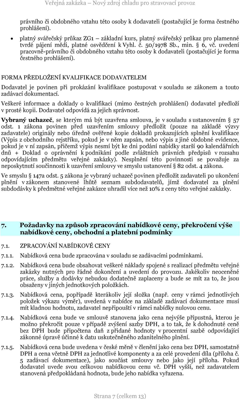 uvedení pracovně- FORMA PŘEDLOŽENÍ KVALIFIKACE DODAVATELEM Dodavatel je povinen při prokázání kvalifikace postupovat v souladu se zákonem a touto zadávací dokumentací.