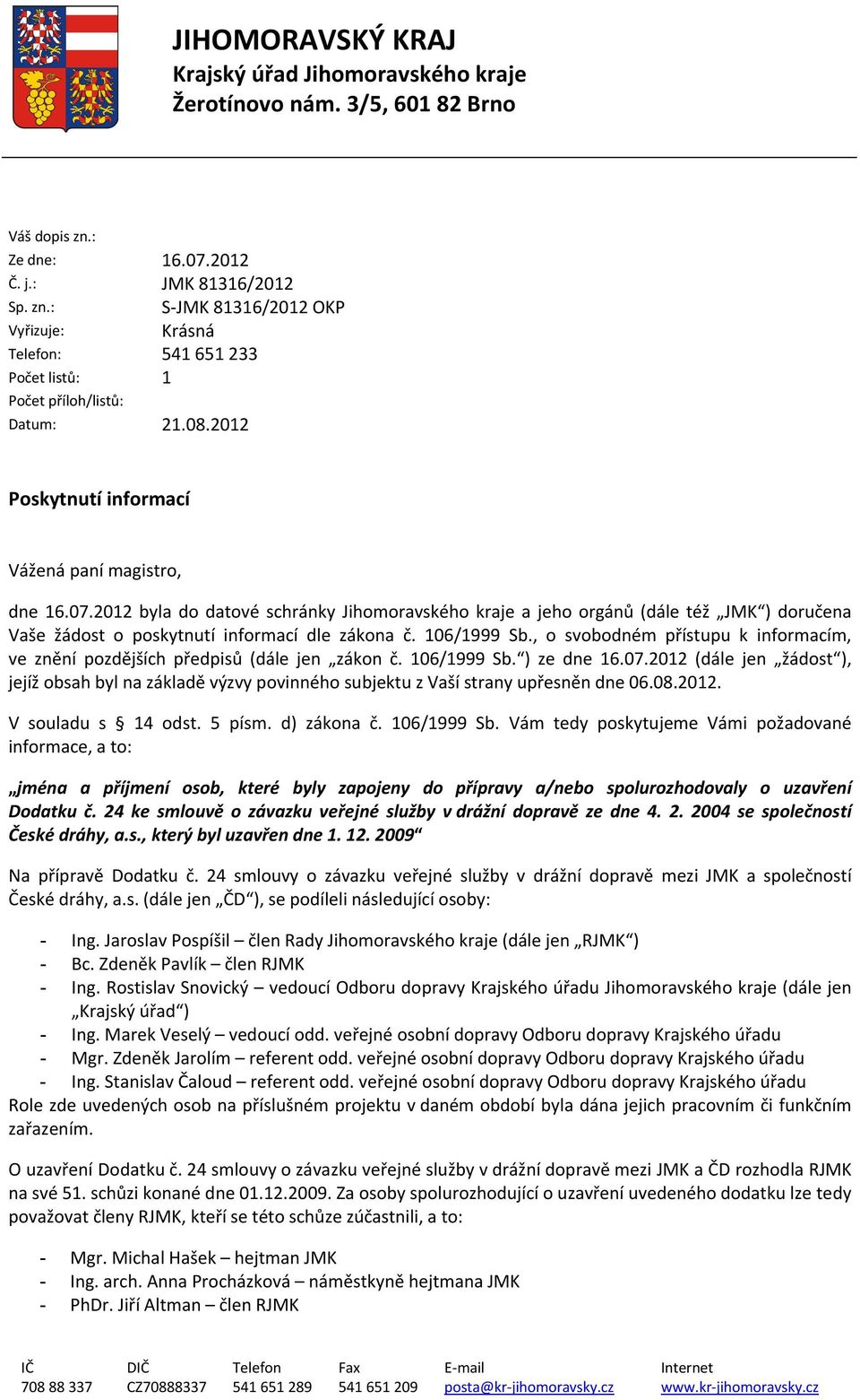 2012 Poskytnutí informací Vážená paní magistro, dne 16.07.2012 byla do datové schránky Jihomoravského kraje a jeho orgánů (dále též JMK ) doručena Vaše žádost o poskytnutí informací dle zákona č.