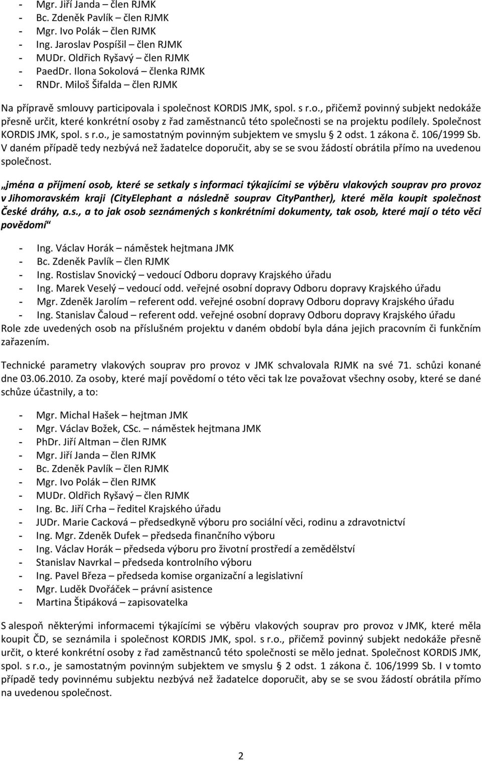 Společnost KORDIS JMK, spol. s r.o., je samostatným povinným subjektem ve smyslu 2 odst. 1 zákona č. 106/1999 Sb.