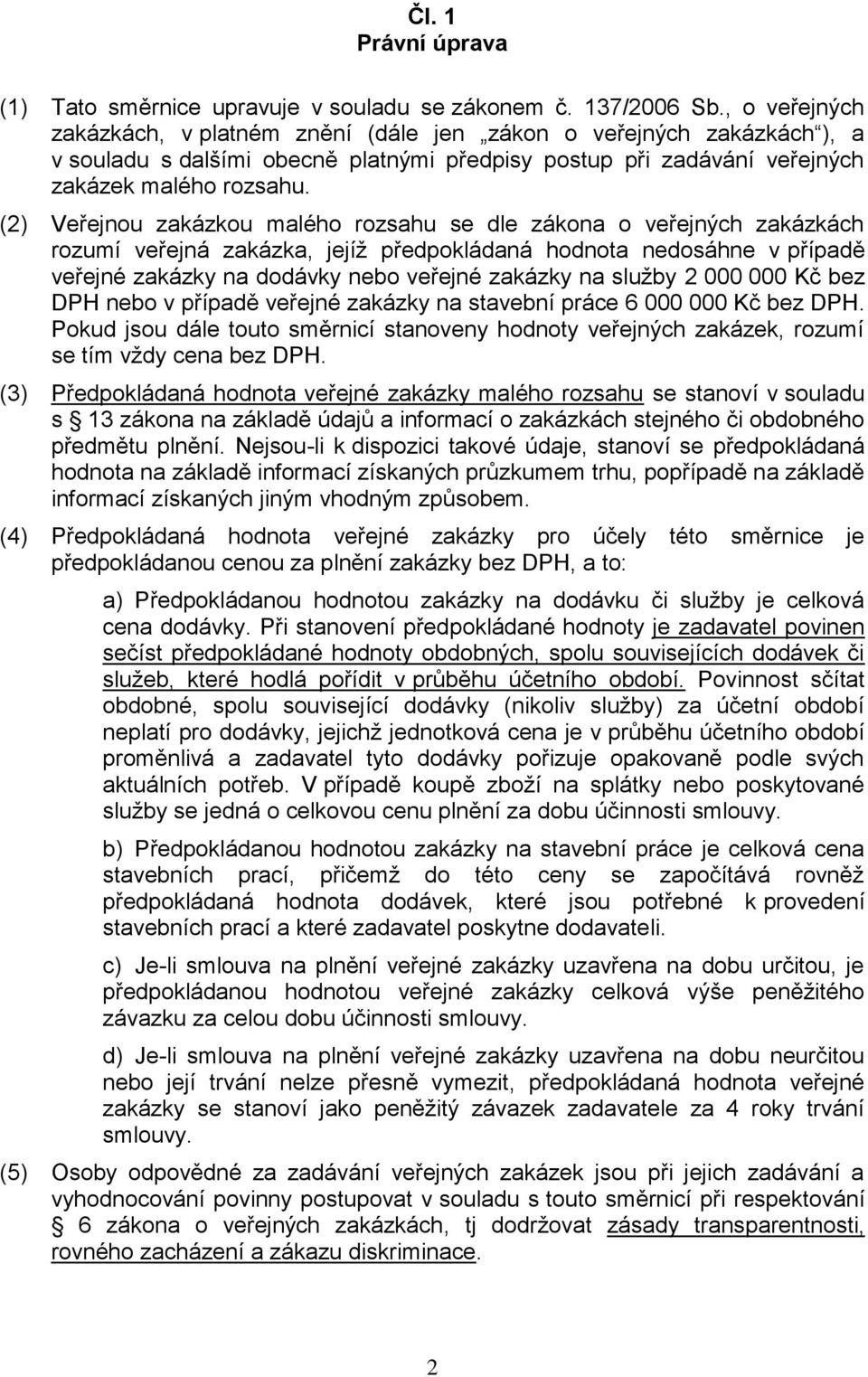 (2) Veřejnou zakázkou malého rozsahu se dle zákona o veřejných zakázkách rozumí veřejná zakázka, jejíž předpokládaná hodnota nedosáhne v případě veřejné zakázky na dodávky nebo veřejné zakázky na