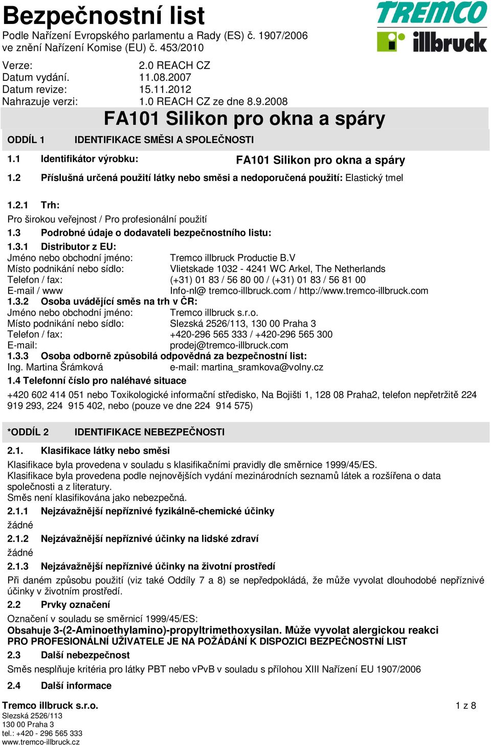 V Místo podnikání nebo sídlo: Vlietskade 1032-4241 WC Arkel, The Netherlands Telefon / fax: (+31) 01 83 / 56 80 00 / (+31) 01 83 / 56 81 00 E-mail / www Info-nl@ tremco-illbruck.com / http://www.