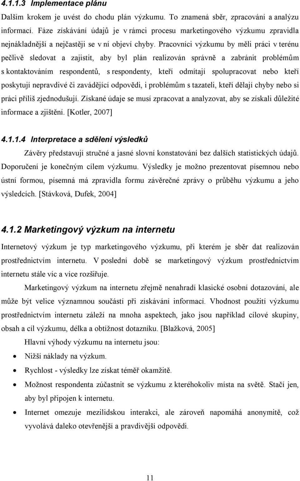 Pracovníci výzkumu by měli práci v terénu pečlivě sledovat a zajistit, aby byl plán realizován správně a zabránit problémům s kontaktováním respondentů, s respondenty, kteří odmítají spolupracovat