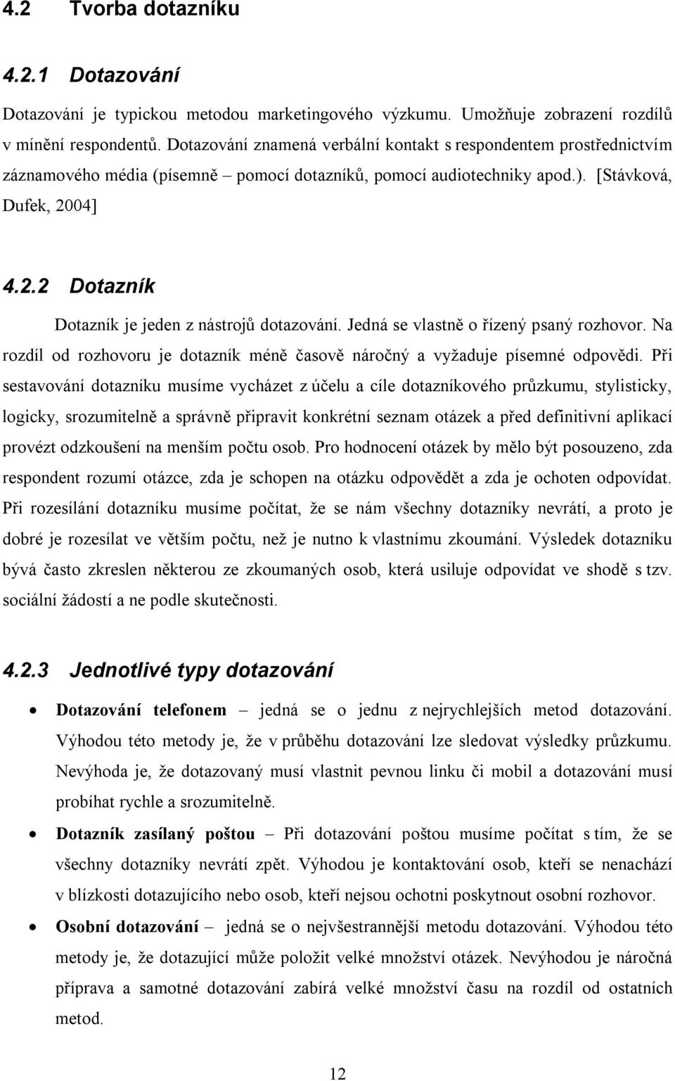 04] 4.2.2 Dotazník Dotazník je jeden z nástrojů dotazování. Jedná se vlastně o řízený psaný rozhovor. Na rozdíl od rozhovoru je dotazník méně časově náročný a vyžaduje písemné odpovědi.