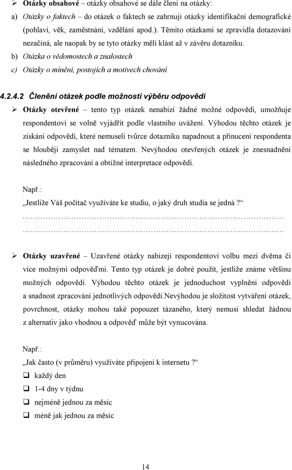 2.4.2 Členění otázek podle možnosti výběru odpovědí Otázky otevřené tento typ otázek nenabízí žádné možné odpovědi, umožňuje respondentovi se volně vyjádřit podle vlastního uvážení.