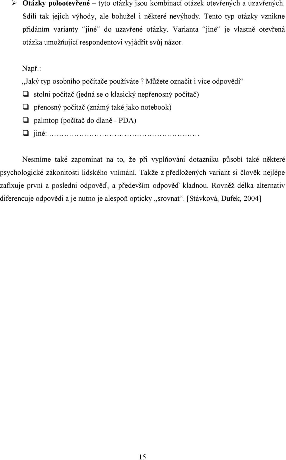 Můžete označit i více odpovědí stolní počítač (jedná se o klasický nepřenosný počítač) přenosný počítač (známý také jako notebook) palmtop (počítač do dlaně - PDA) jiné: Nesmíme také zapomínat na to,