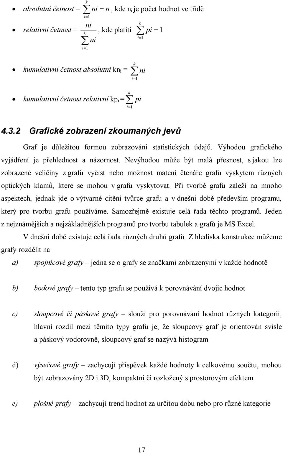Nevýhodou může být malá přesnost, s jakou lze zobrazené veličiny z grafů vyčíst nebo možnost matení čtenáře grafu výskytem různých optických klamů, které se mohou v grafu vyskytovat.