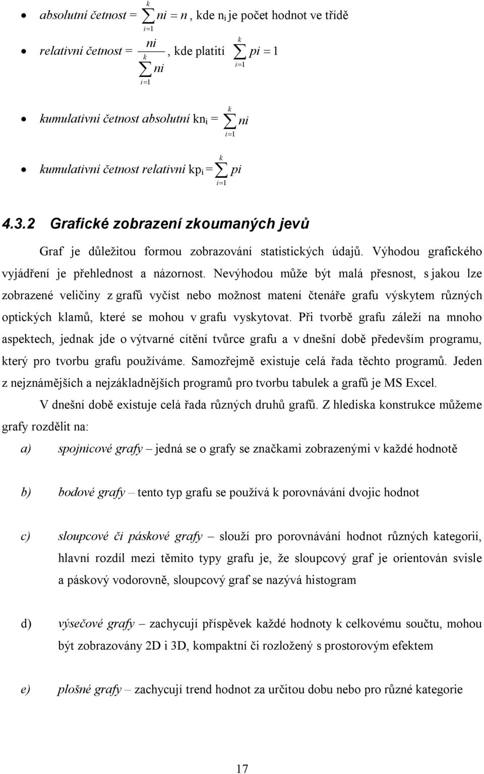 Nevýhodou může být malá přesnost, s jakou lze zobrazené veličiny z grafů vyčíst nebo možnost matení čtenáře grafu výskytem různých optických klamů, které se mohou v grafu vyskytovat.