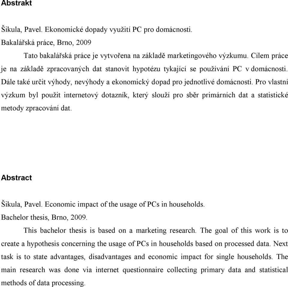 Pro vlastní výzkum byl použit internetový dotazník, který slouží pro sběr primárních dat a statistické metody zpracování dat. Abstract Šikula, Pavel. Economic impact of the usage of PCs in households.