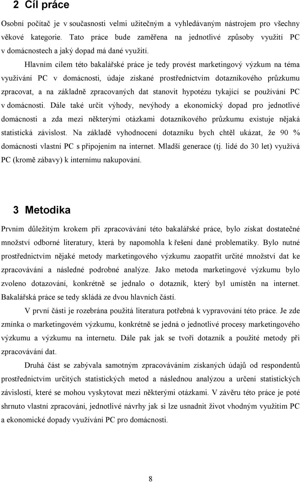 Hlavním cílem této bakalářské práce je tedy provést marketingový výzkum na téma využívání PC v domácnosti, údaje získané prostřednictvím dotazníkového průzkumu zpracovat, a na základně zpracovaných