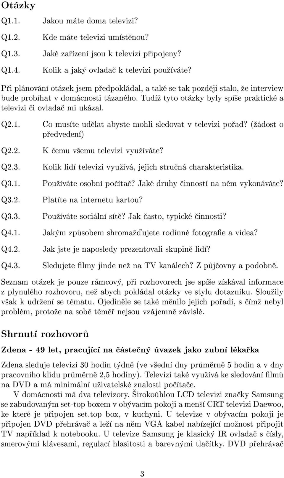 Q3.1. Q3.2. Q3.3. Q4.1. Q4.2. Q4.3. Co musíte ud lat abyste mohli sledovat v televizi po ad? (ºádost o p edvedení) K emu v²emu televizi vyuºíváte?