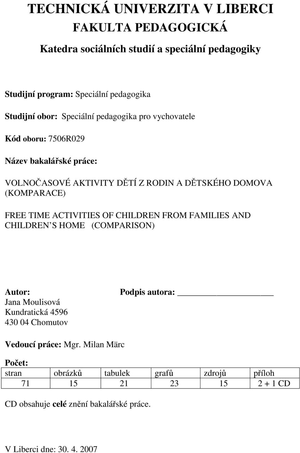 ACTIVITIES OF CHILDREN FROM FAMILIES AND CHILDREN S HOME (COMPARISON) Autor: Jana Moulisová Kundratická 4596 430 04 Chomutov Podpis autora: Vedoucí práce: