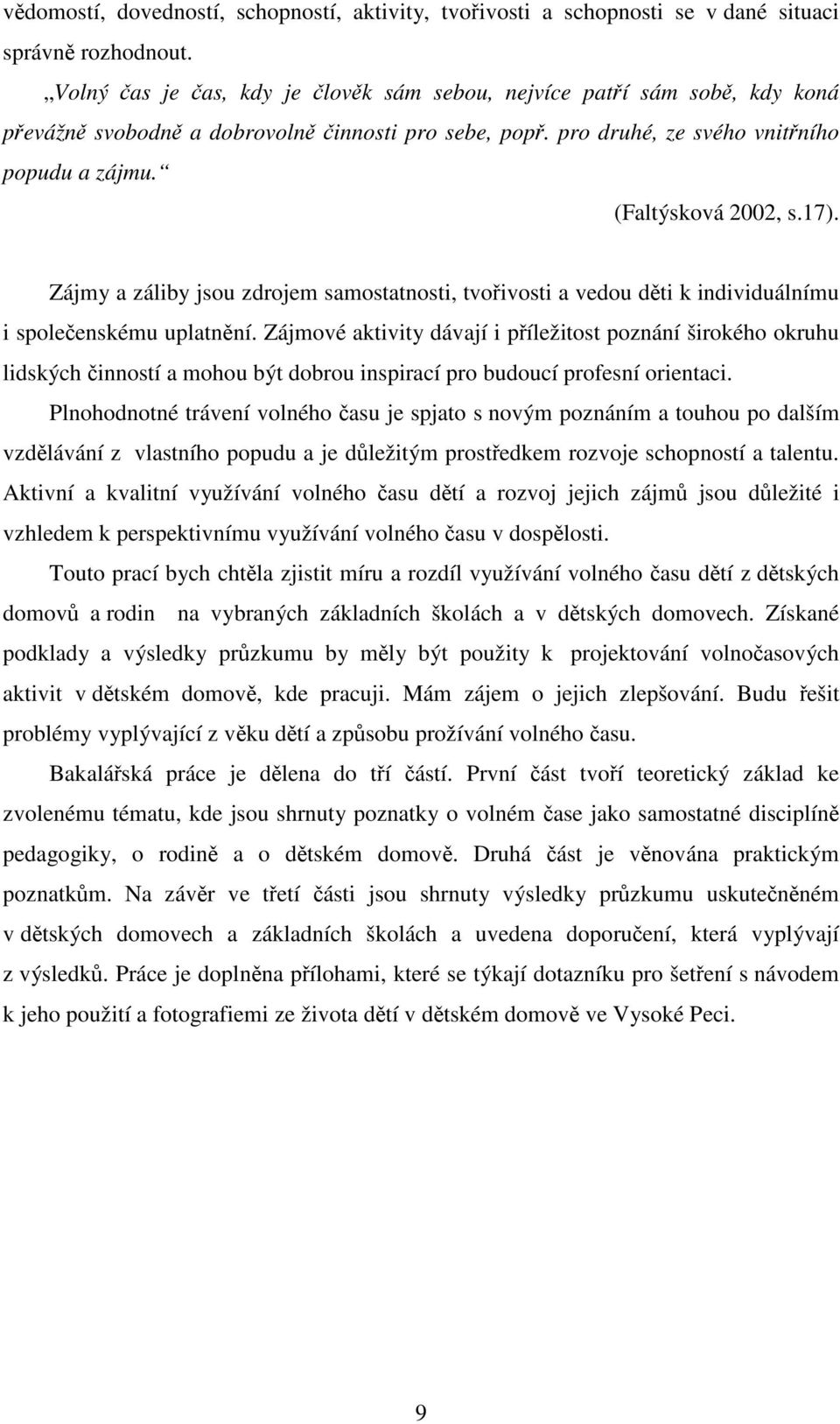 17). Zájmy a záliby jsou zdrojem samostatnosti, tvořivosti a vedou děti k individuálnímu i společenskému uplatnění.