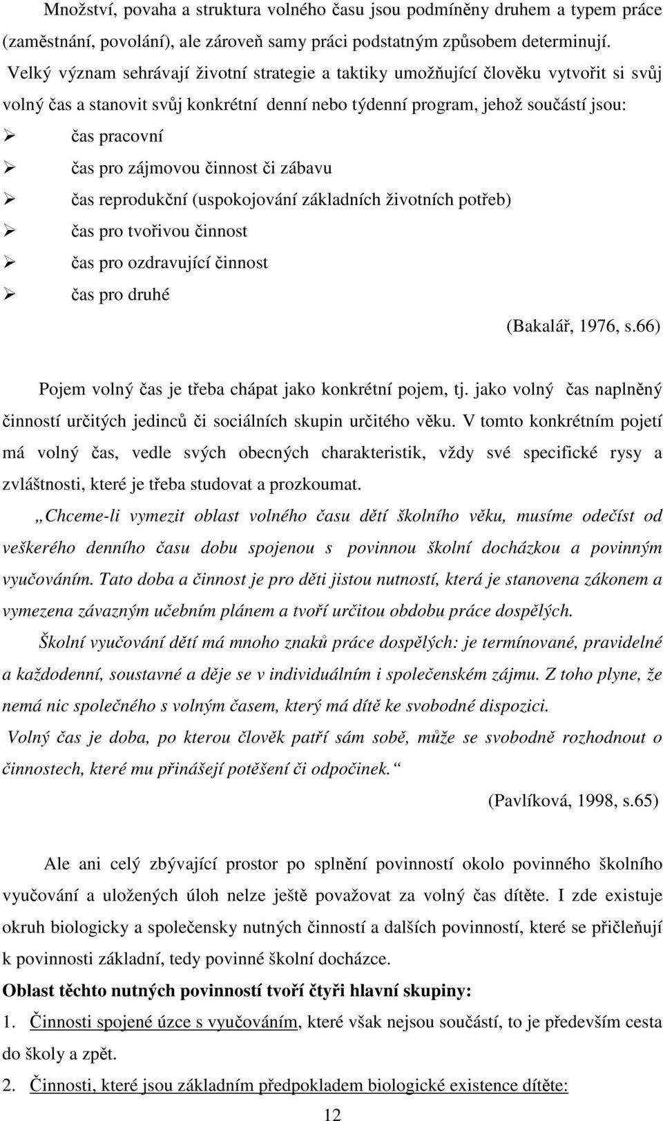 zájmovou činnost či zábavu čas reprodukční (uspokojování základních životních potřeb) čas pro tvořivou činnost čas pro ozdravující činnost čas pro druhé (Bakalář, 1976, s.