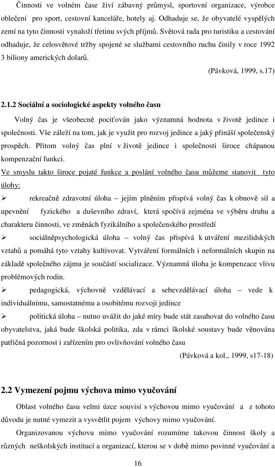 Světová rada pro turistiku a cestování odhaduje, že celosvětové tržby spojené se službami cestovního ruchu činily v roce 19