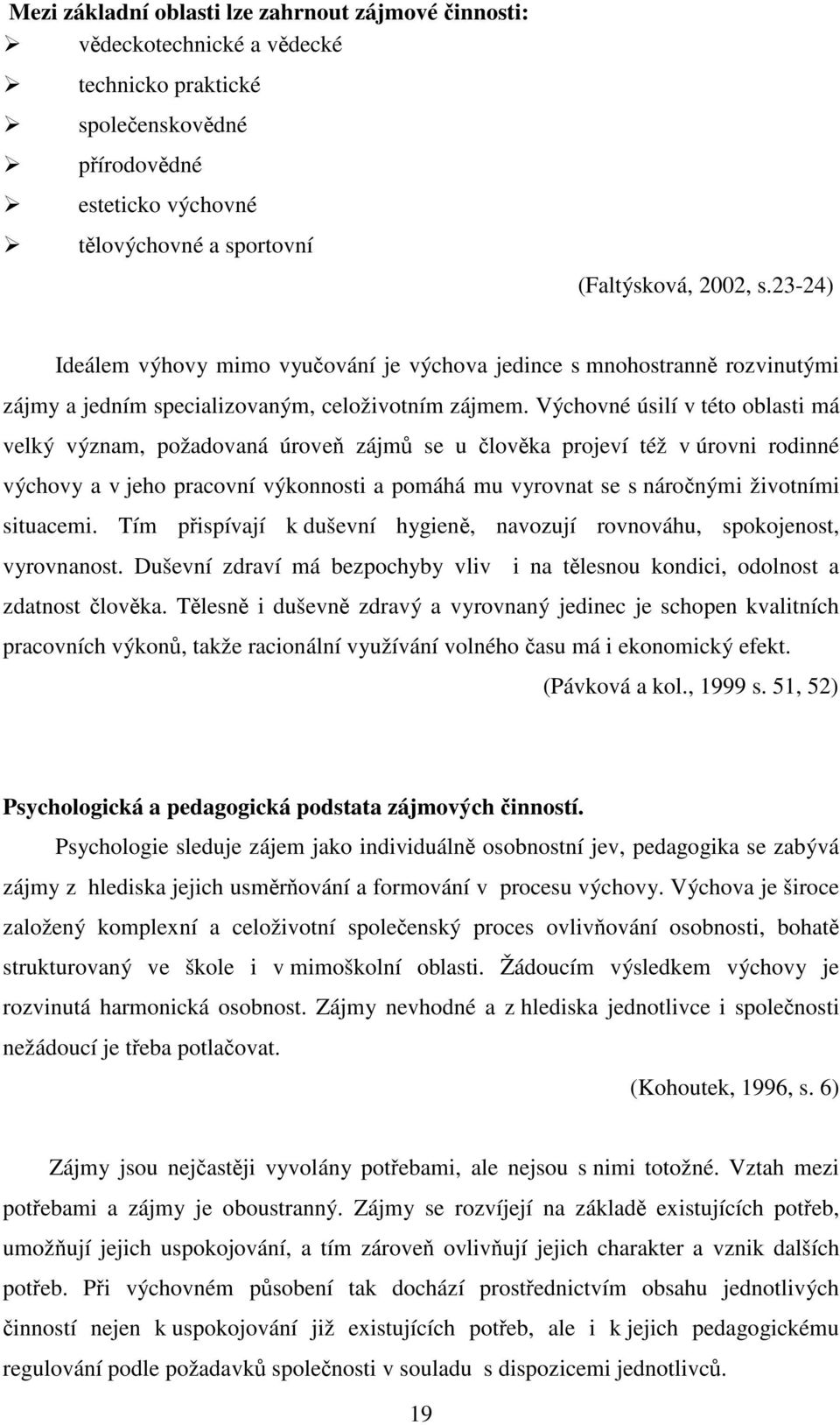 Výchovné úsilí v této oblasti má velký význam, požadovaná úroveň zájmů se u člověka projeví též v úrovni rodinné výchovy a v jeho pracovní výkonnosti a pomáhá mu vyrovnat se s náročnými životními