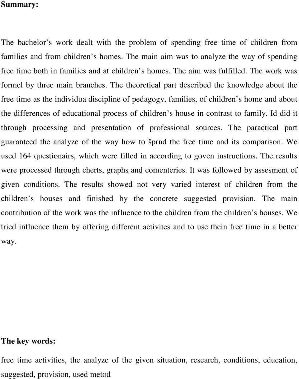 The theoretical part described the knowledge about the free time as the individua discipline of pedagogy, families, of children s home and about the differences of educational process of children s