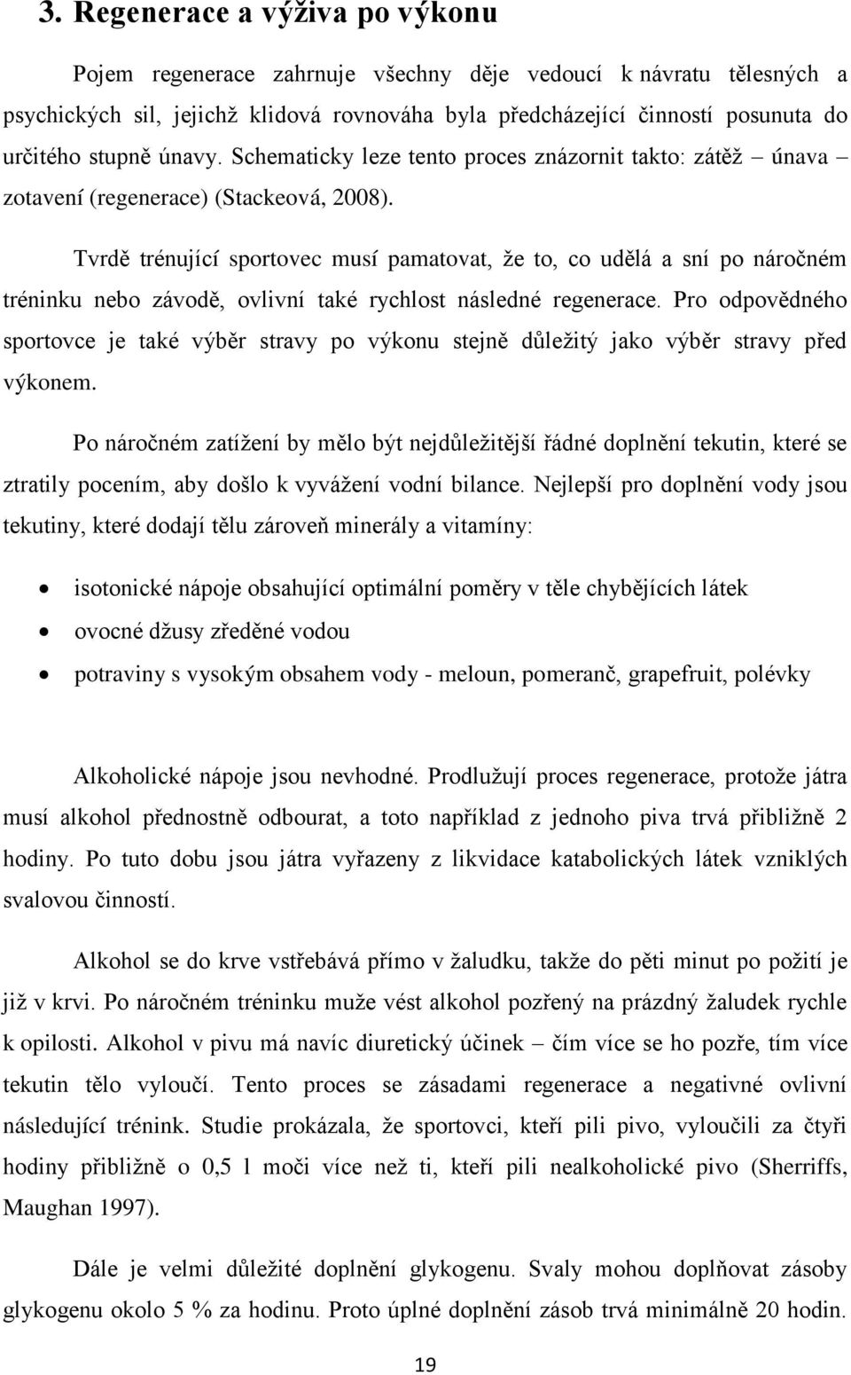 Tvrdě trénující sportovec musí pamatovat, že to, co udělá a sní po náročném tréninku nebo závodě, ovlivní také rychlost následné regenerace.