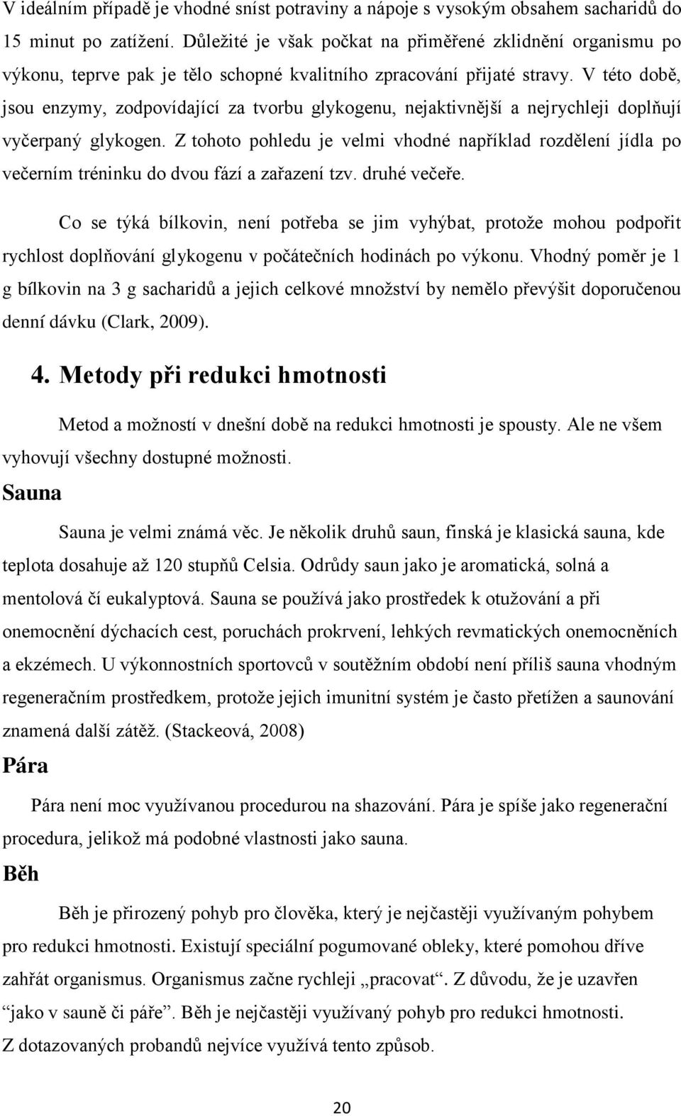 V této době, jsou enzymy, zodpovídající za tvorbu glykogenu, nejaktivnější a nejrychleji doplňují vyčerpaný glykogen.