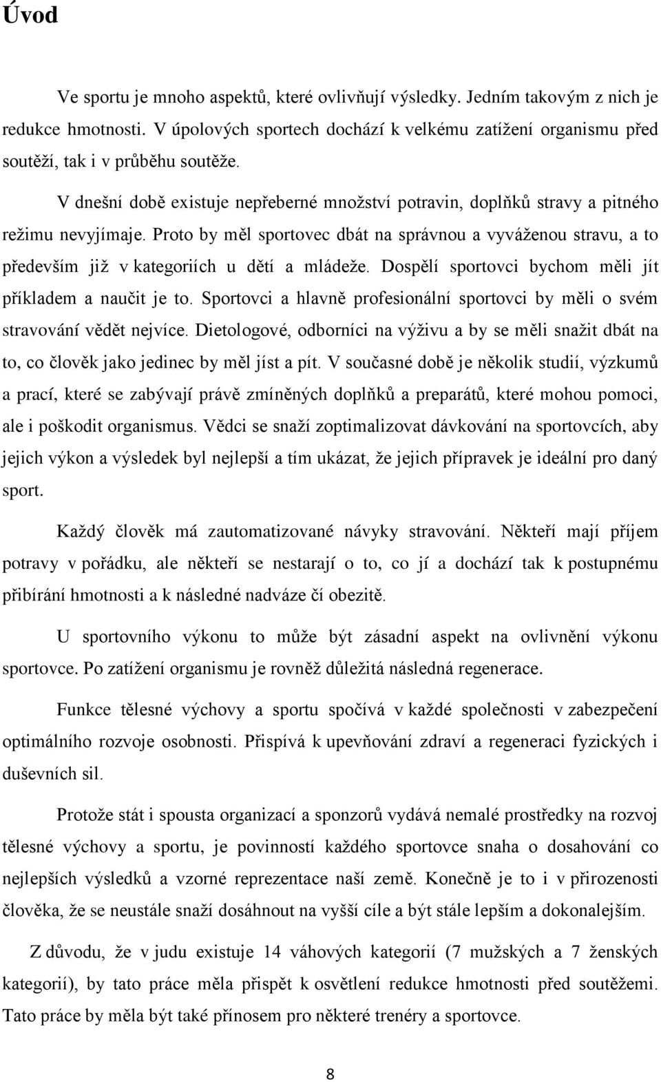 Proto by měl sportovec dbát na správnou a vyváženou stravu, a to především již v kategoriích u dětí a mládeže. Dospělí sportovci bychom měli jít příkladem a naučit je to.