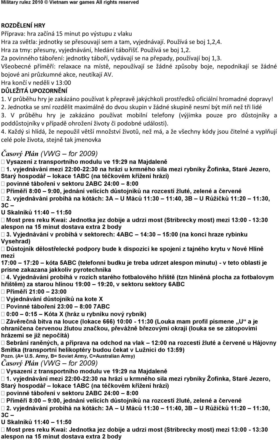 Všeobecné příměří: relaxace na místě, nepoužívají se žádné způsoby boje, nepodnikají se žádné bojové ani průzkumné akce, neutíkají AV. Hra končí v neděli v 13:00 DŮLEŽITÁ UPOZORNĚNÍ 1.