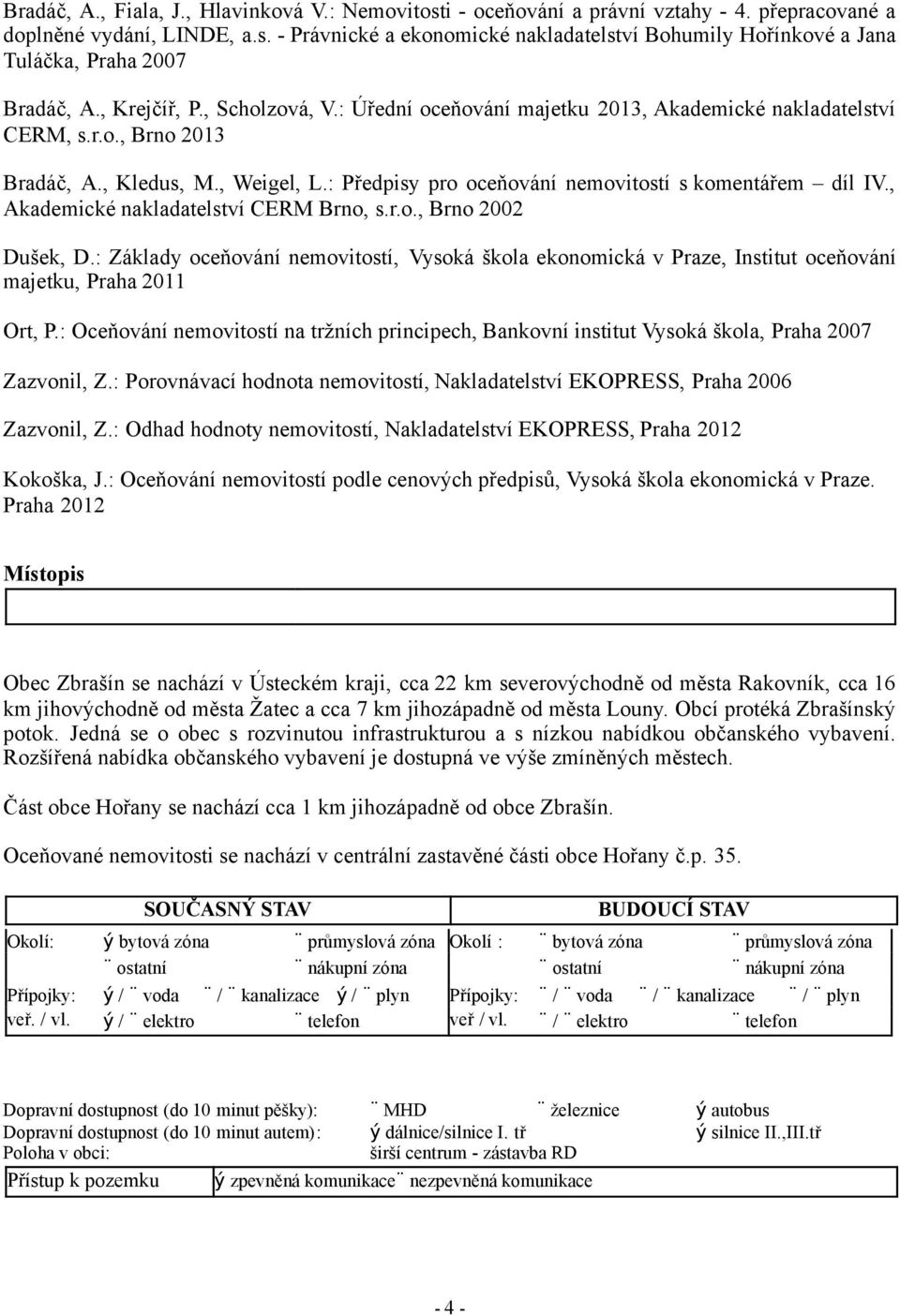 : Předpisy pro oceňování nemovitostí s komentářem díl IV., Akademické nakladatelství CERM Brno, s.r.o., Brno 2002 Dušek, D.