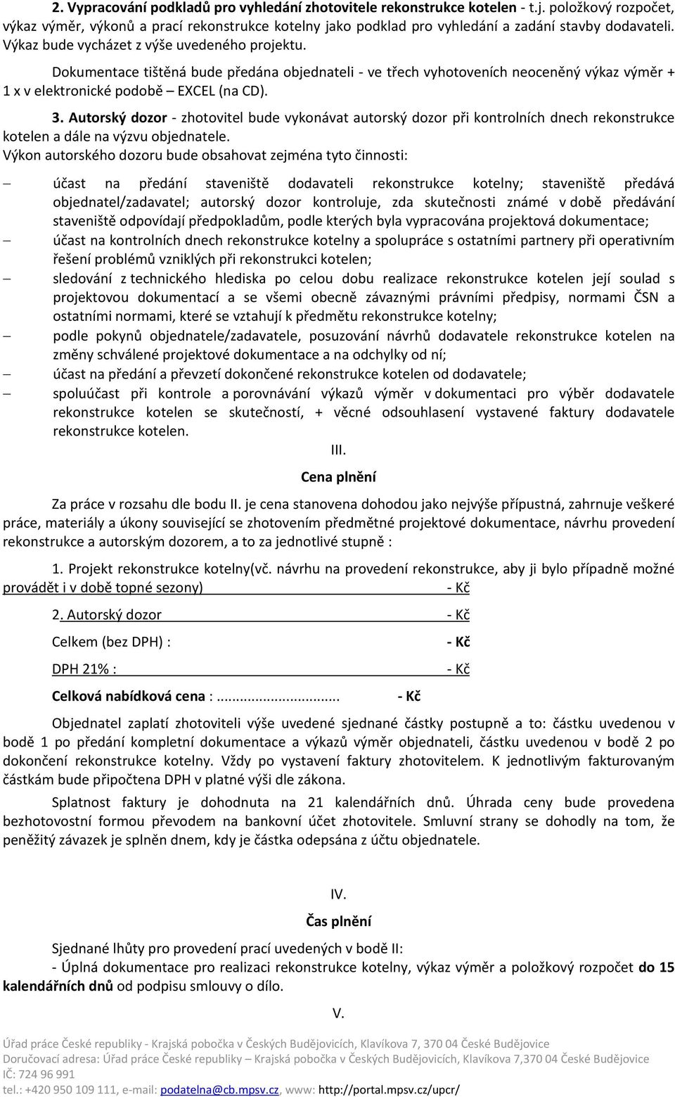 Dokumentace tištěná bude předána objednateli - ve třech vyhotoveních neoceněný výkaz výměr + 1 x v elektronické podobě EXCEL (na CD). 3.