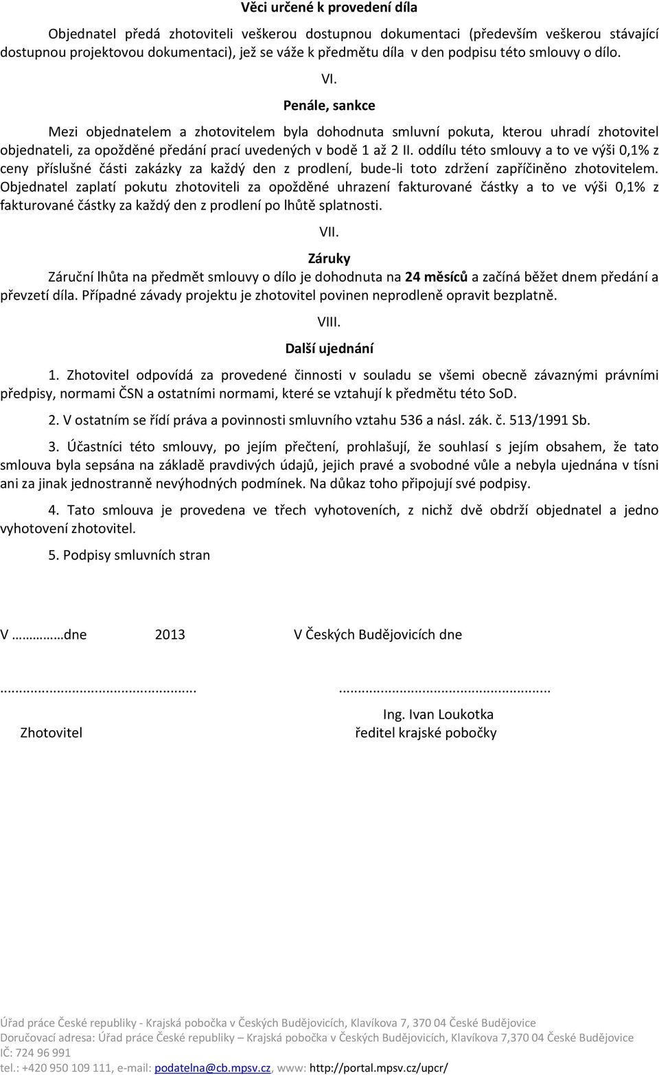 oddílu této smlouvy a to ve výši 0,1% z ceny příslušné části zakázky za každý den z prodlení, bude-li toto zdržení zapříčiněno zhotovitelem.