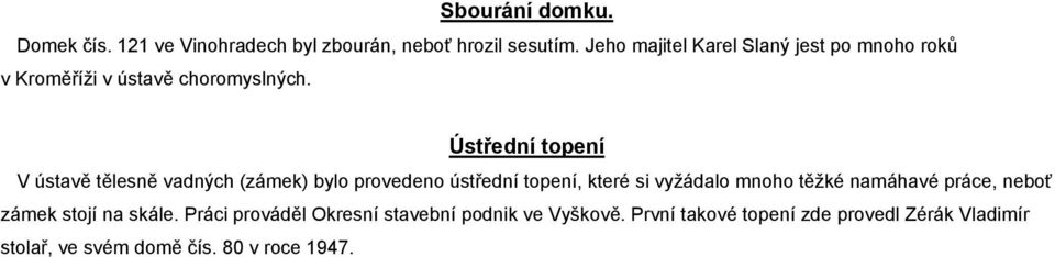 Ústřední topení V ústavě tělesně vadných (zámek) bylo provedeno ústřední topení, které si vyžádalo mnoho těžké