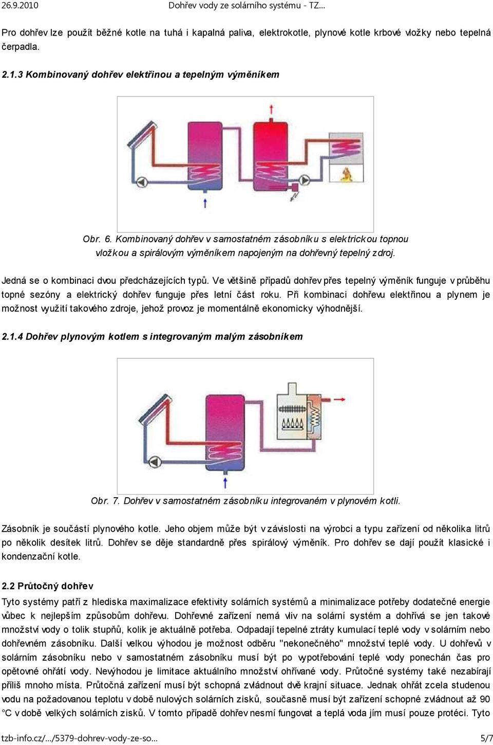 Ve většině případů dohřev přes tepelný výměník funguje v průběhu topné sezóny a elektrický dohřev funguje přes letní část roku.