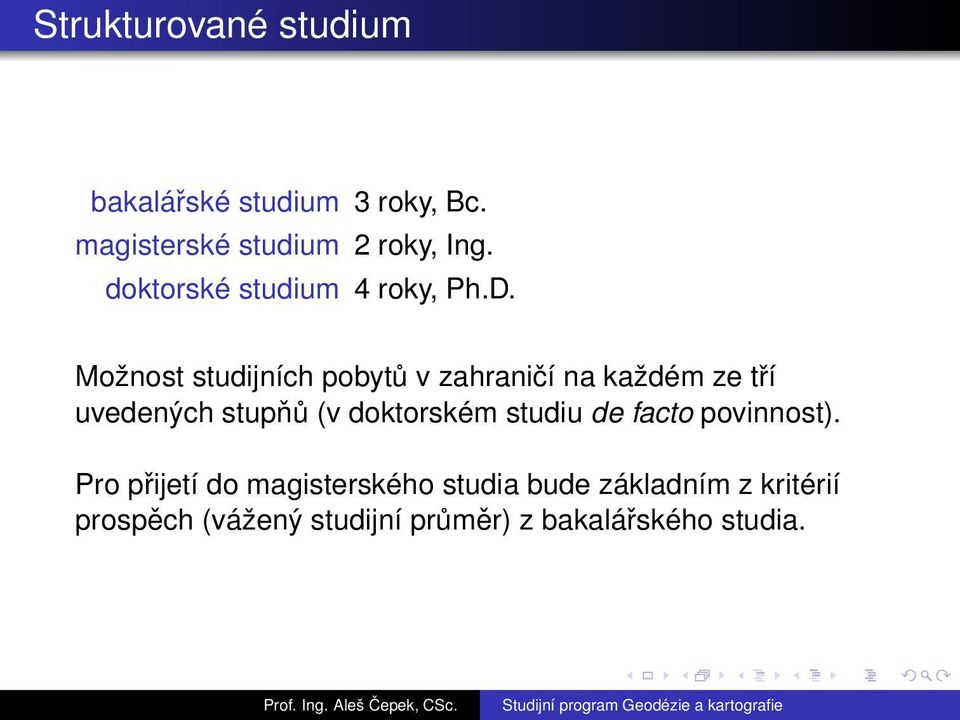 Možnost studijních pobytů v zahraničí na každém ze tří uvedených stupňů (v doktorském