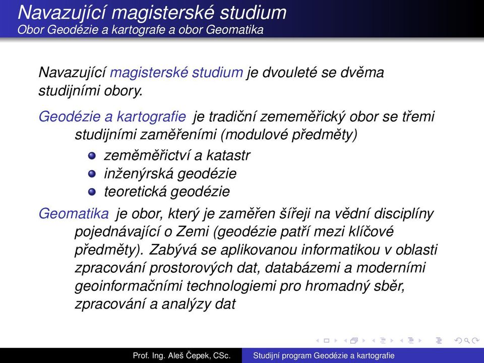 teoretická geodézie Geomatika je obor, který je zaměřen šířeji na vědní disciplíny pojednávající o Zemi (geodézie patří mezi klíčové předměty).