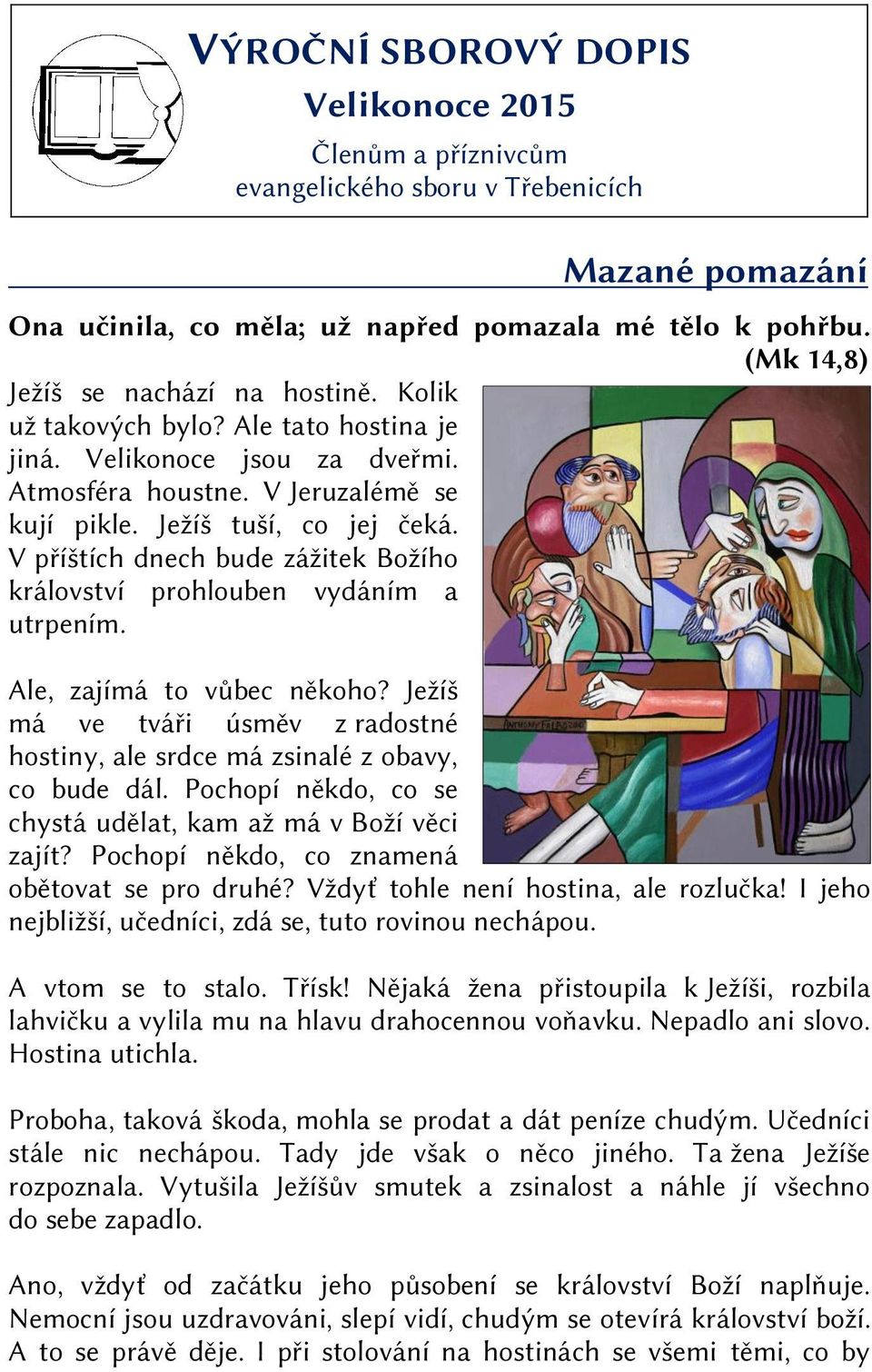 V příštích dnech bude zážitek Božího království prohlouben vydáním a utrpením. Ale, zajímá to vůbec někoho? Ježíš má ve tváři úsměv z radostné hostiny, ale srdce má zsinalé z obavy, co bude dál.