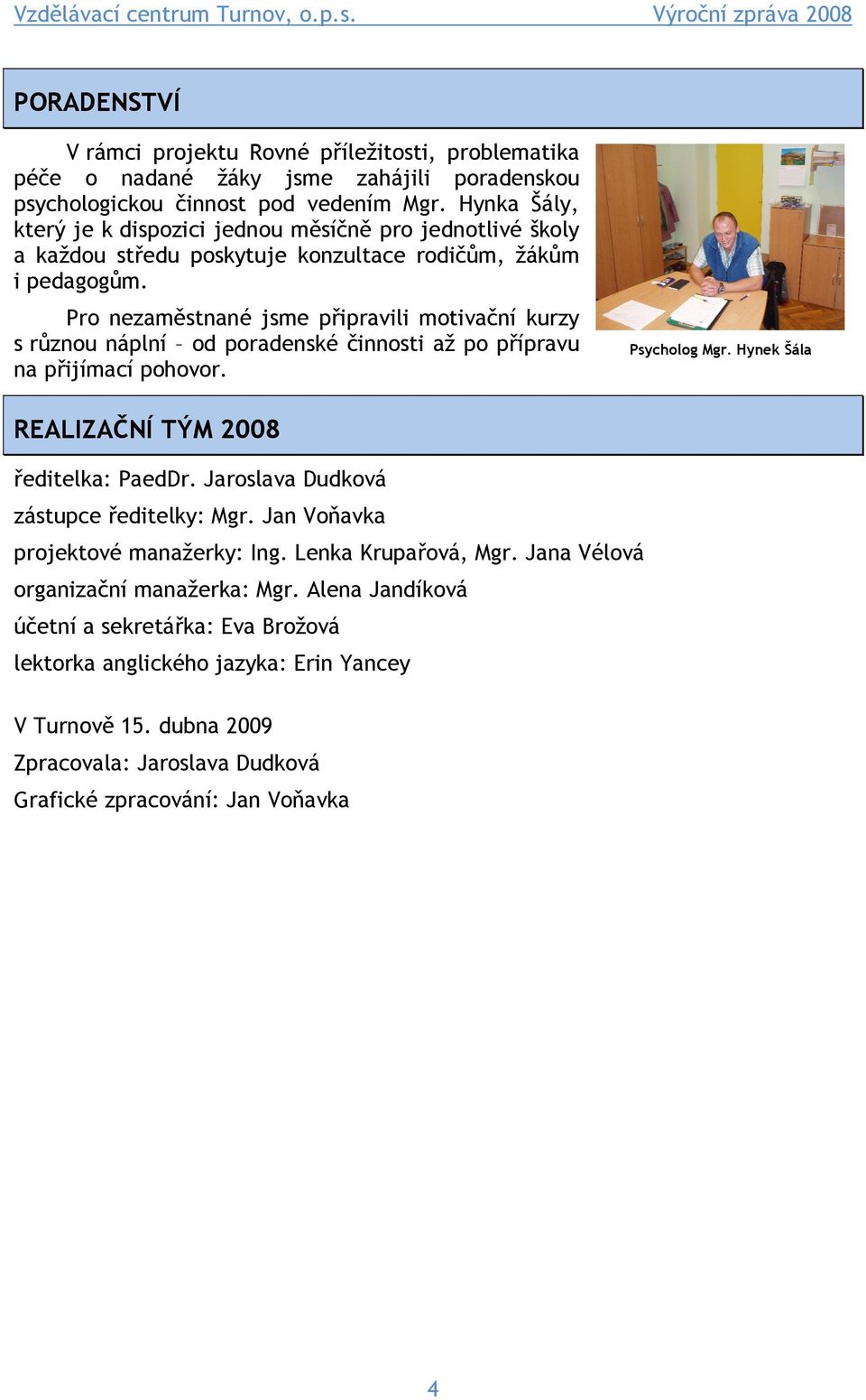 Pro nezaměstnané jsme připravili motivační kurzy s různou náplní od poradenské činnosti až po přípravu na přijímací pohovor. Psycholog Mgr. Hynek Šála REALIZAČNÍ TÝM 2008 ředitelka: PaedDr.