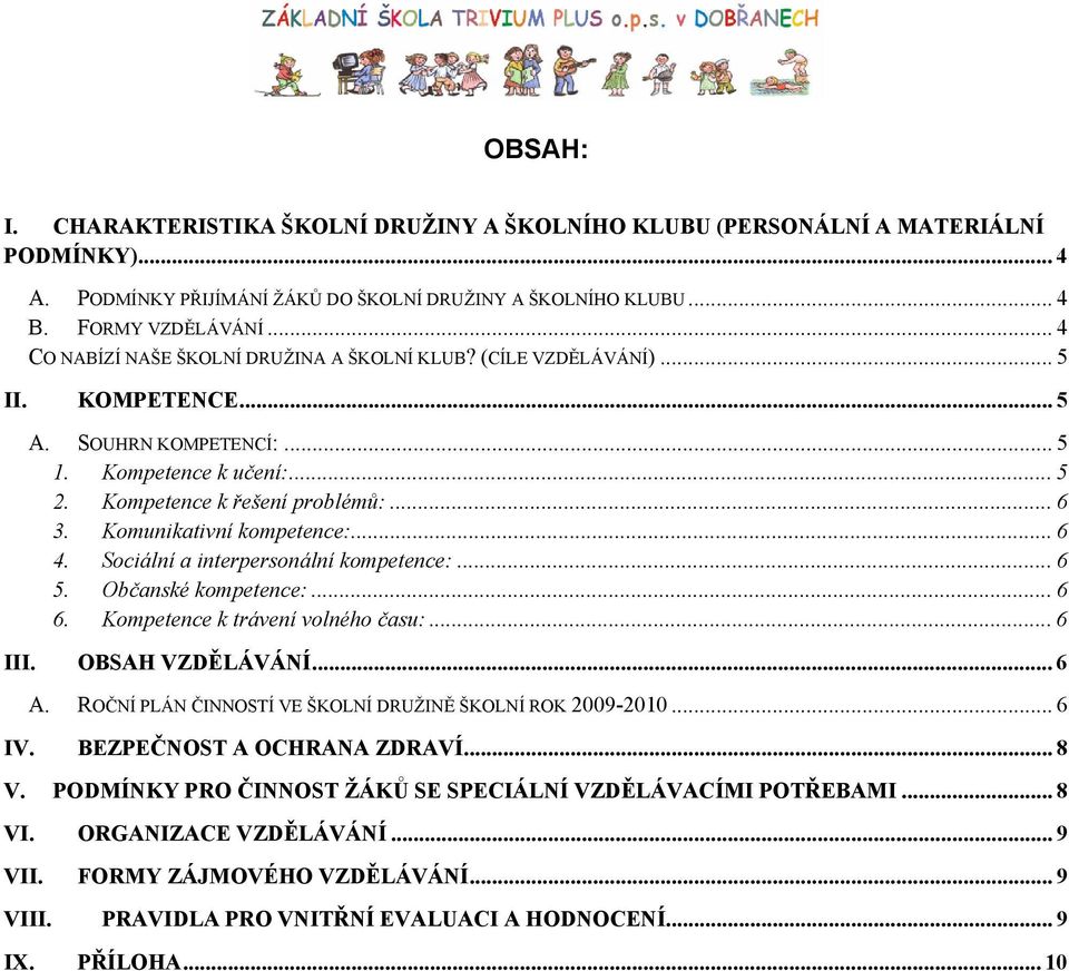 Komunikativní kompetence:... 6 4. Sociální a interpersonální kompetence:... 6 5. Občanské kompetence:... 6 6. Kompetence k trávení volného času:... 6 III. OBSAH VZDĚLÁVÁNÍ... 6 A.