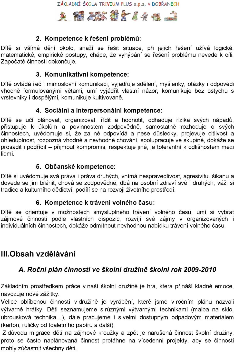 Komunikativní kompetence: Dítě ovládá řeč i mimoslovní komunikaci, vyjadřuje sdělení, myšlenky, otázky i odpovědi vhodně formulovanými větami, umí vyjádřit vlastní názor, komunikuje bez ostychu s