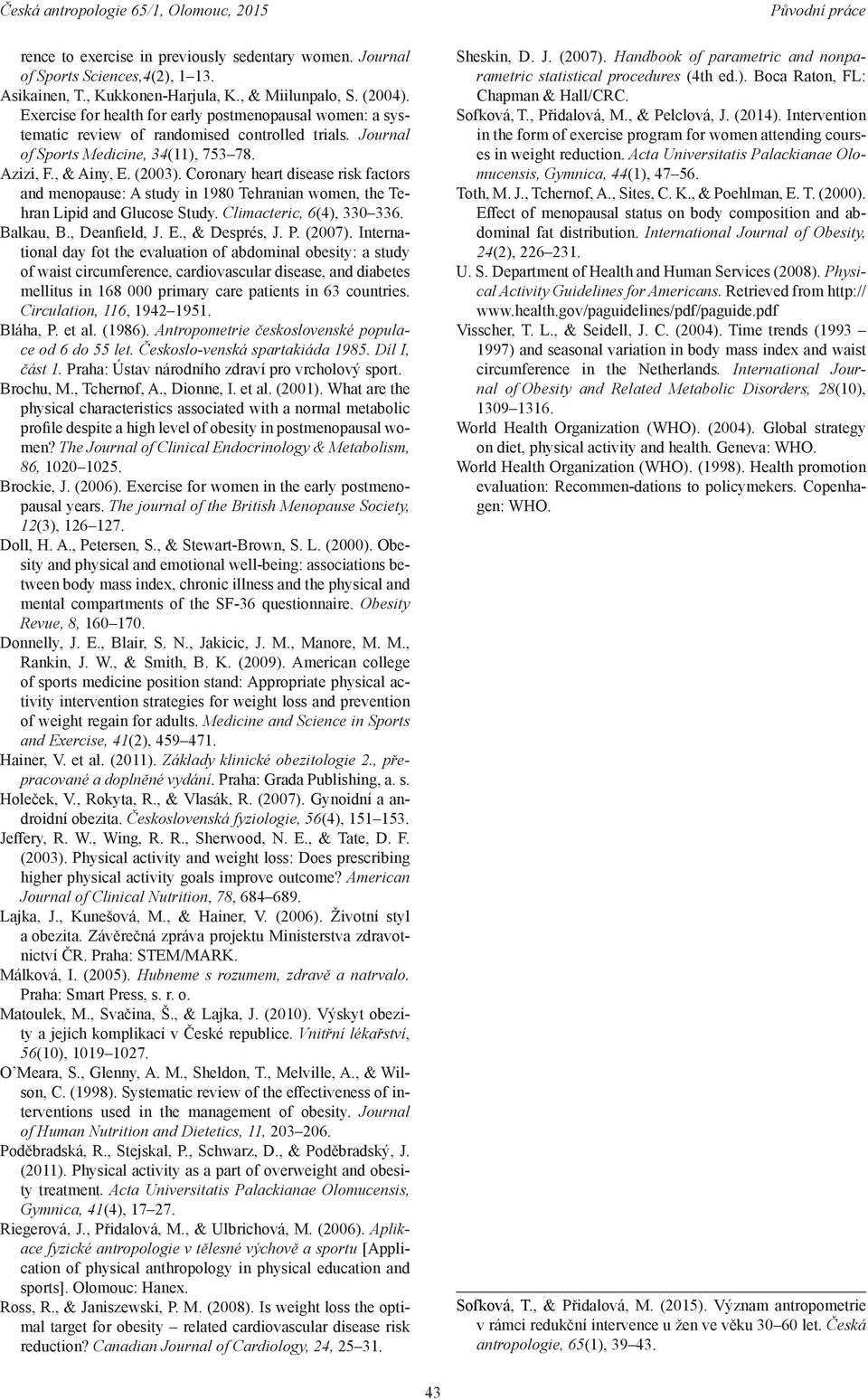 Coronary heart disease risk factors and menopause: A study in 1980 Tehranian women, the Tehran Lipid and Glucose Study. Climacteric, 6(4), 330 336. Balkau, B., Deanfield, J. E., & Després, J. P.