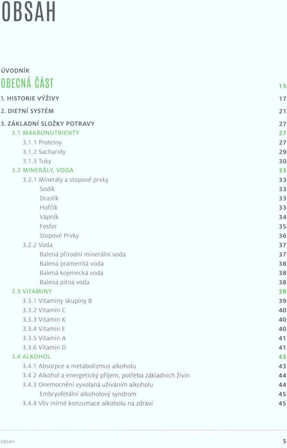 3 VITAM ÍN Y 39 3.3.1 V ita m in y skupiny B 39 3.3.2 V ita m in C 4 0 3.3.3 V ita m in K 4 0 3.3.4 V itam in E 40 3.3.5 V ita m in A 41 3.3.6 V ita m in D 41 3.4 A LKO H O L 43 3.4.1 Absorpce a m etabolizm us alkoholu 43 3.