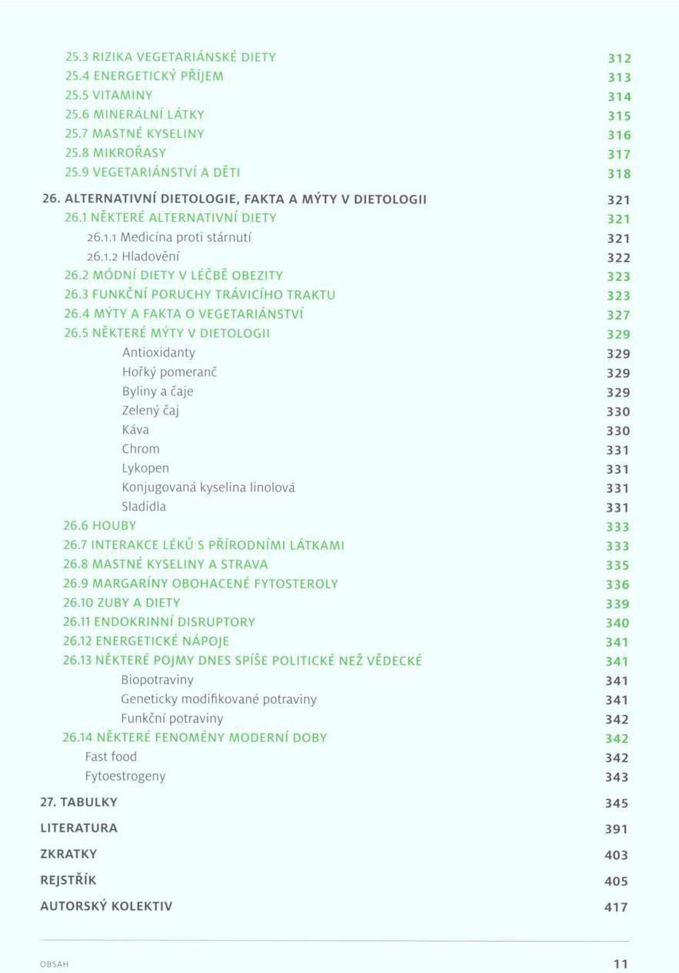 2 M Ó D N Í DIETY V LÉČBĚ OBEZITY 3 2 3 26.3 FUNKČNÍ PORUCHY TRÁVICÍHO TRAKTU 323 26.4 MÝTY A FAKTA O VEGETARIÁNSTVÍ 327 26.