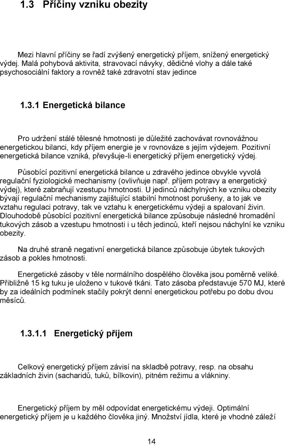 1 Energetická bilance Pro udržení stálé tělesné hmotnosti je důležité zachovávat rovnovážnou energetickou bilanci, kdy příjem energie je v rovnováze s jejím výdejem.