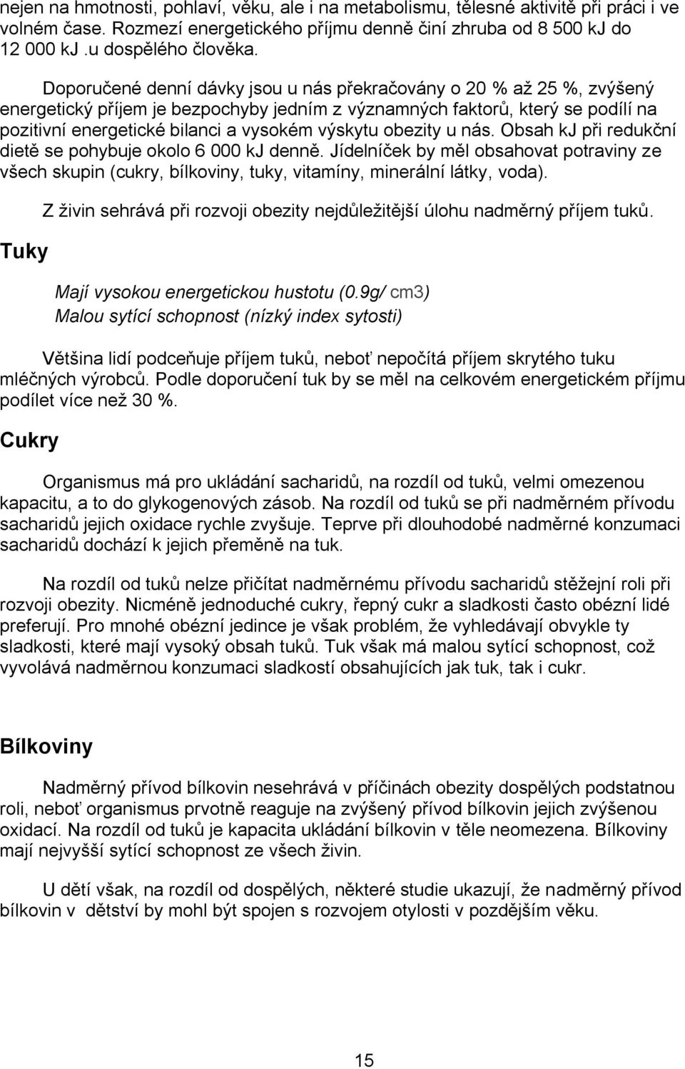 obezity u nás. Obsah kj při redukční dietě se pohybuje okolo 6 000 kj denně. Jídelníček by měl obsahovat potraviny ze všech skupin (cukry, bílkoviny, tuky, vitamíny, minerální látky, voda).