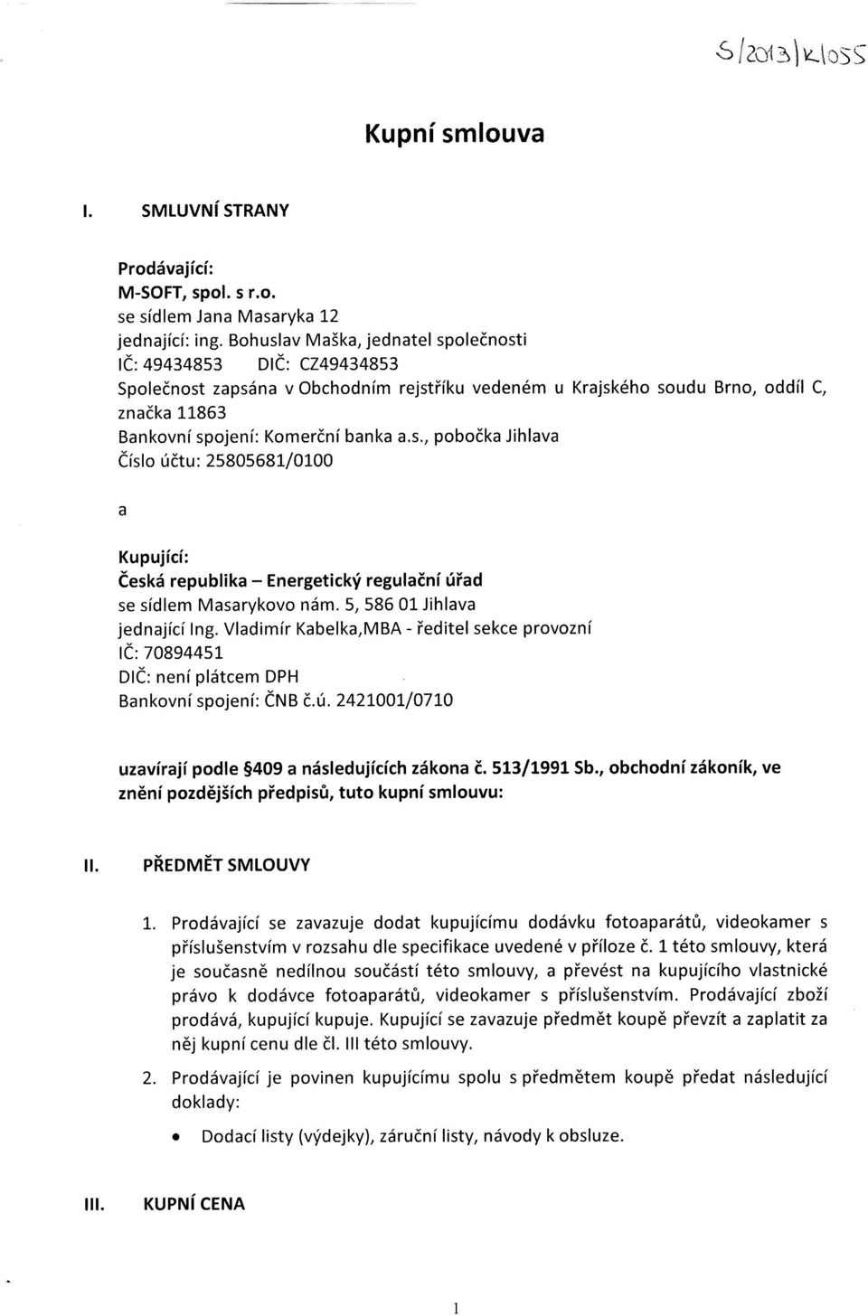 Vladimír IČ: 70894451 nám. S, 58601 Jihlava Kabelka,MBA - ředitel sekce provozní DiČ: není plátcem DPH Bankovní spojení: ČNB č.ú. 2421001/0710 uzavírají podle 409 a následujících zákona č.