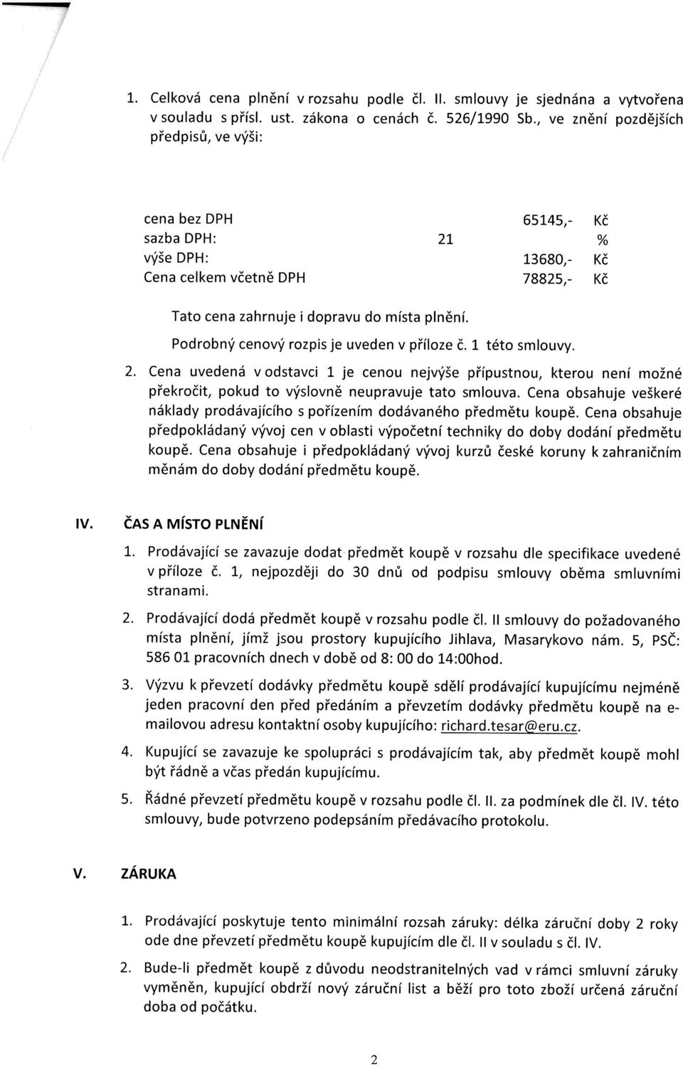 Podrobný cenový rozpis je uveden v příloze Č. 1 této smlouvy. 2. Cena uvedená v odstavci 1 je cenou nejvýše přípustnou, kterou není mozne překročit, pokud to výslovně neupravuje tato smlouva.