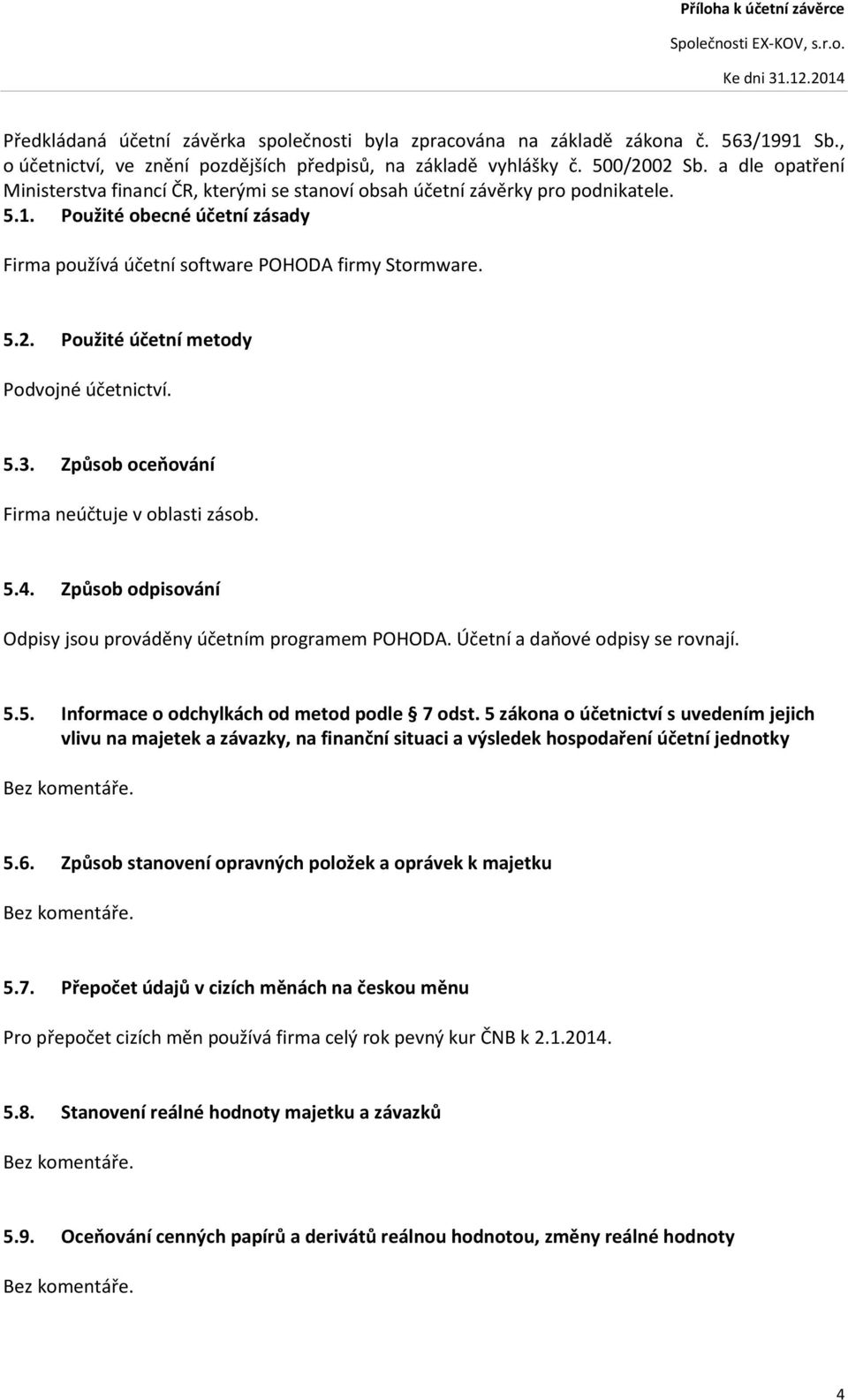 Použité účetní metody Podvojné účetnictví. 5.3. Způsob oceňování Firma neúčtuje v oblasti zásob. 5.4. Způsob odpisování Odpisy jsou prováděny účetním programem POHODA.