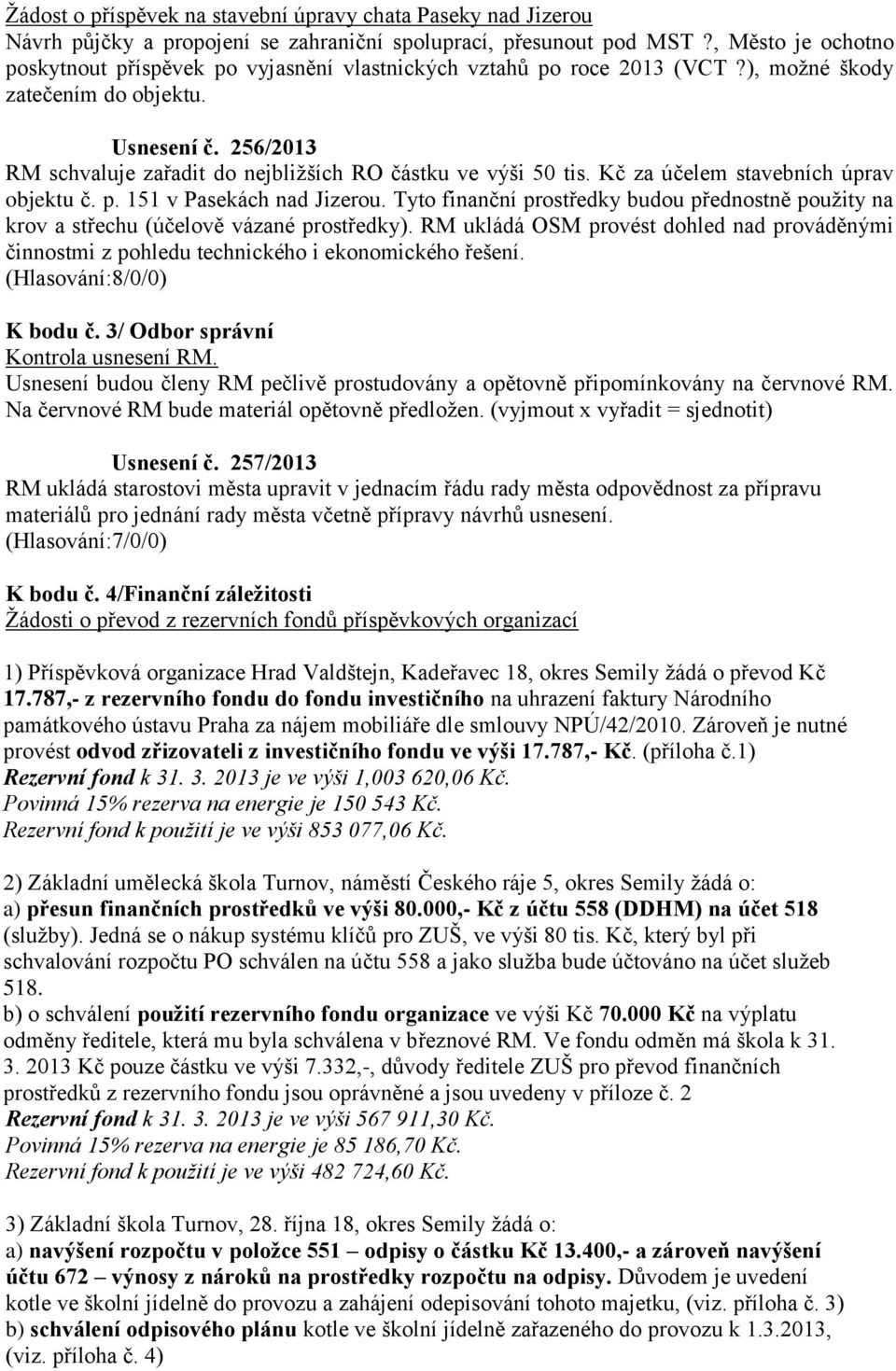 256/2013 RM schvaluje zařadit do nejbližších RO částku ve výši 50 tis. Kč za účelem stavebních úprav objektu č. p. 151 v Pasekách nad Jizerou.