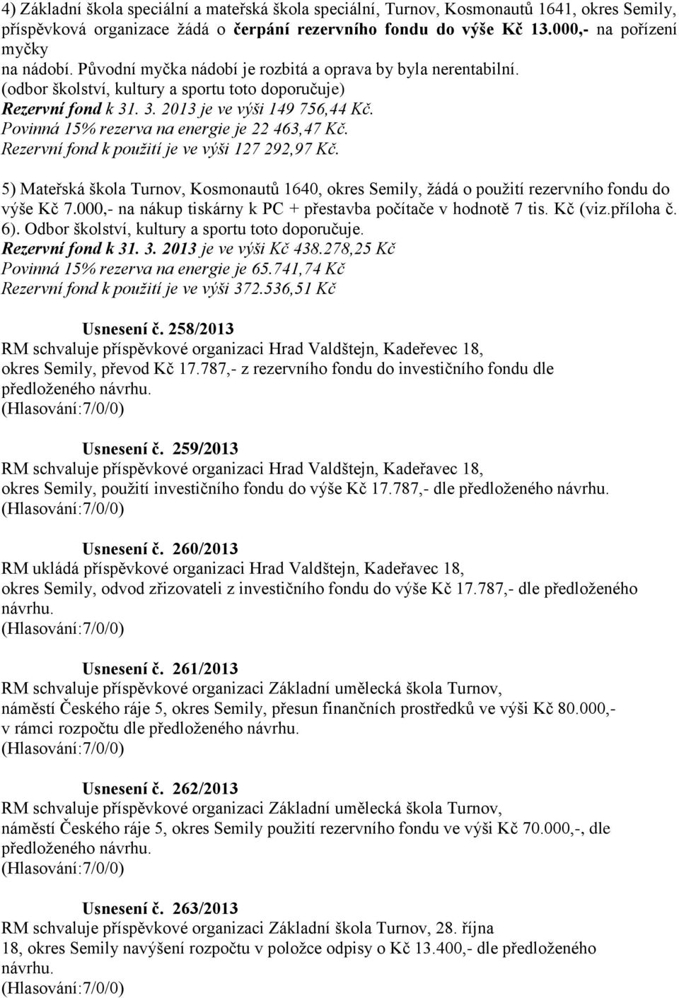 Povinná 15% rezerva na energie je 22 463,47 Kč. Rezervní fond k použití je ve výši 127 292,97 Kč. 5) Mateřská škola Turnov, Kosmonautů 1640, okres Semily, žádá o použití rezervního fondu do výše Kč 7.