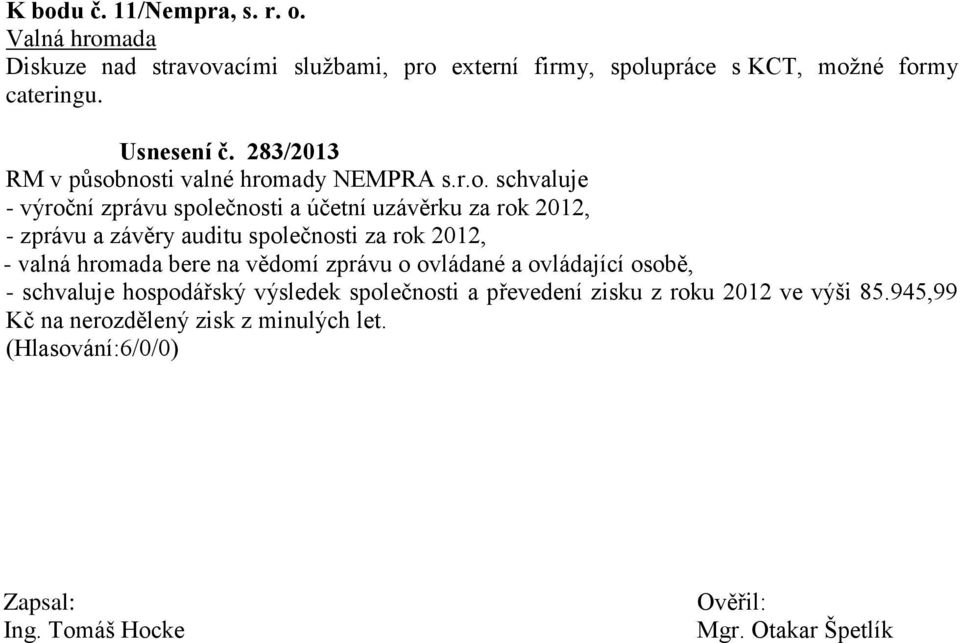 nosti valné hromady NEMPRA s.r.o. schvaluje - výroční zprávu společnosti a účetní uzávěrku za rok 2012, - zprávu a závěry auditu společnosti za