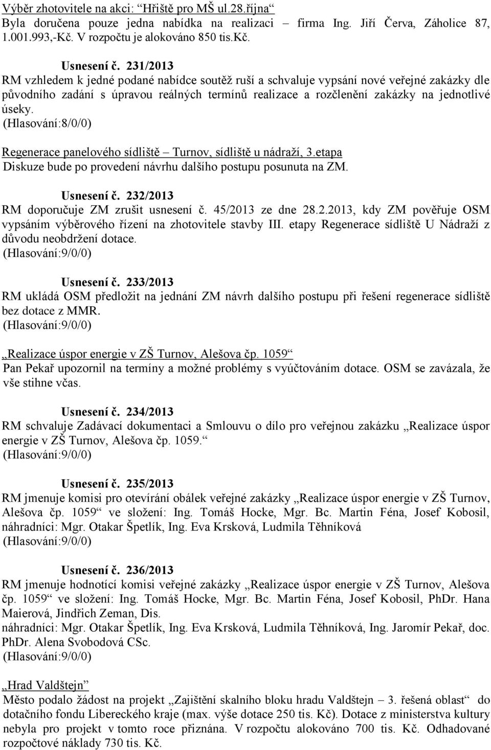 Regenerace panelového sídliště Turnov, sídliště u nádraží, 3.etapa Diskuze bude po provedení návrhu dalšího postupu posunuta na ZM. Usnesení č. 232/2013 RM doporučuje ZM zrušit usnesení č.