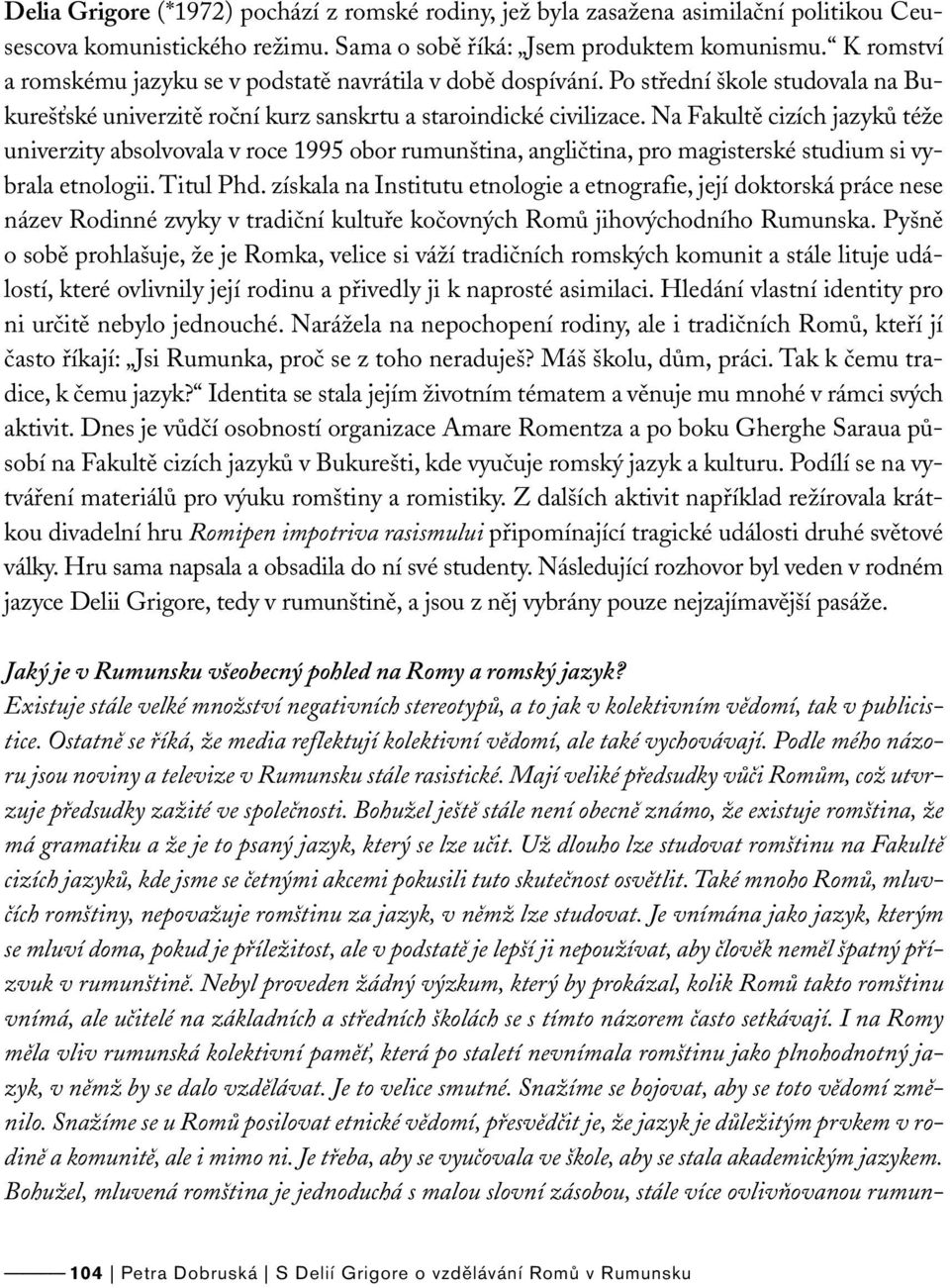 Na Fakultě cizích jazyků téže univerzity absolvovala v roce 1995 obor rumunština, angličtina, pro magisterské studium si vybrala etnologii. Titul Phd.