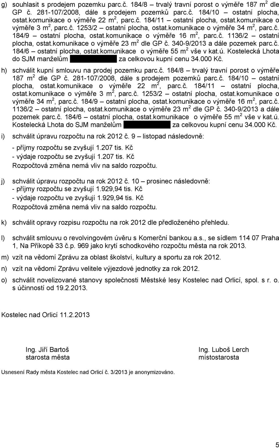 komunikace o výměře 16 m 2, parc.č. 1136/2 ostatní plocha, ostat.komunikace o výměře 23 m 2 dle GP č. 340-9/2013 a dále pozemek parc.č. 184/6 ostatní plocha, ostat.