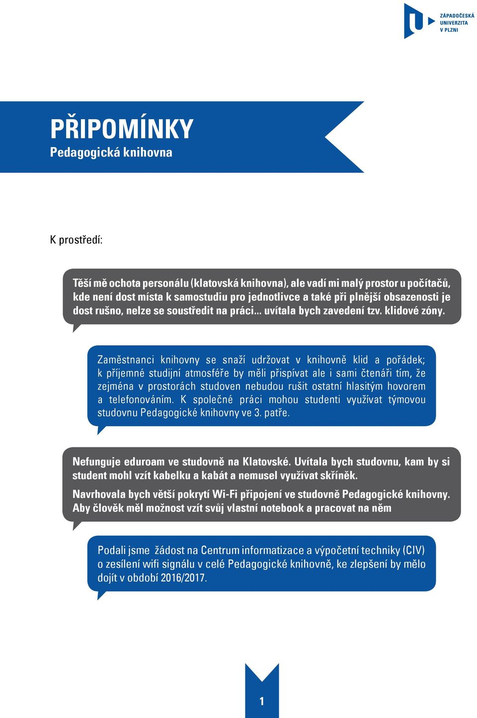 Zaměstnanci knihovny se snaží udržovat v knihovně klid a pořádek; k příjemné studijní atmosféře by měli přispívat ale i sami čtenáři tím, že zejména v prostorách studoven nebudou rušit ostatní